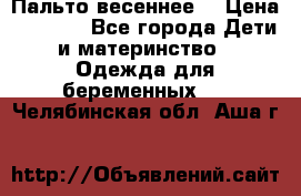 Пальто весеннее) › Цена ­ 2 000 - Все города Дети и материнство » Одежда для беременных   . Челябинская обл.,Аша г.